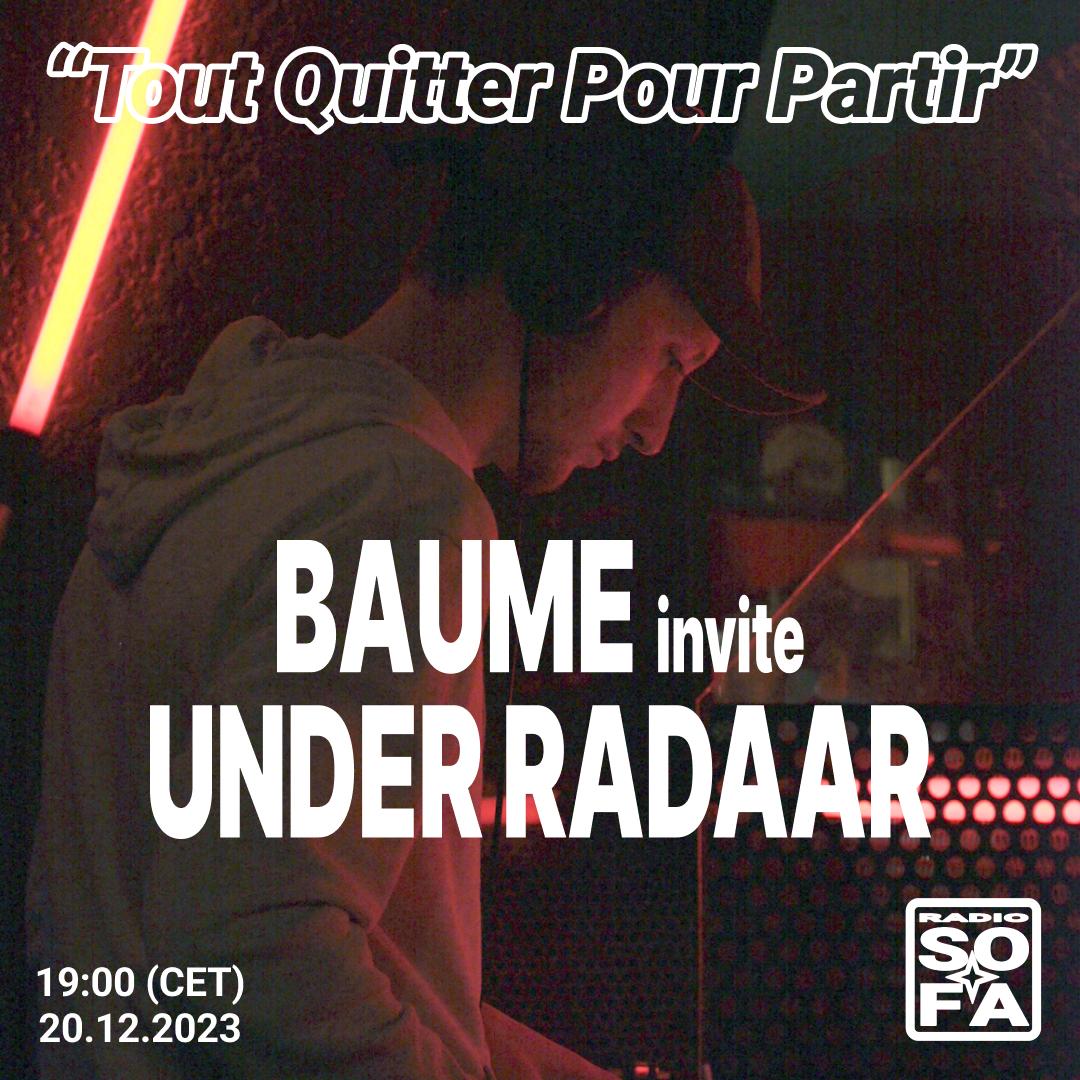TOUT QUITTER POUR PARTIR : BAUME invite UNDER RADAAR