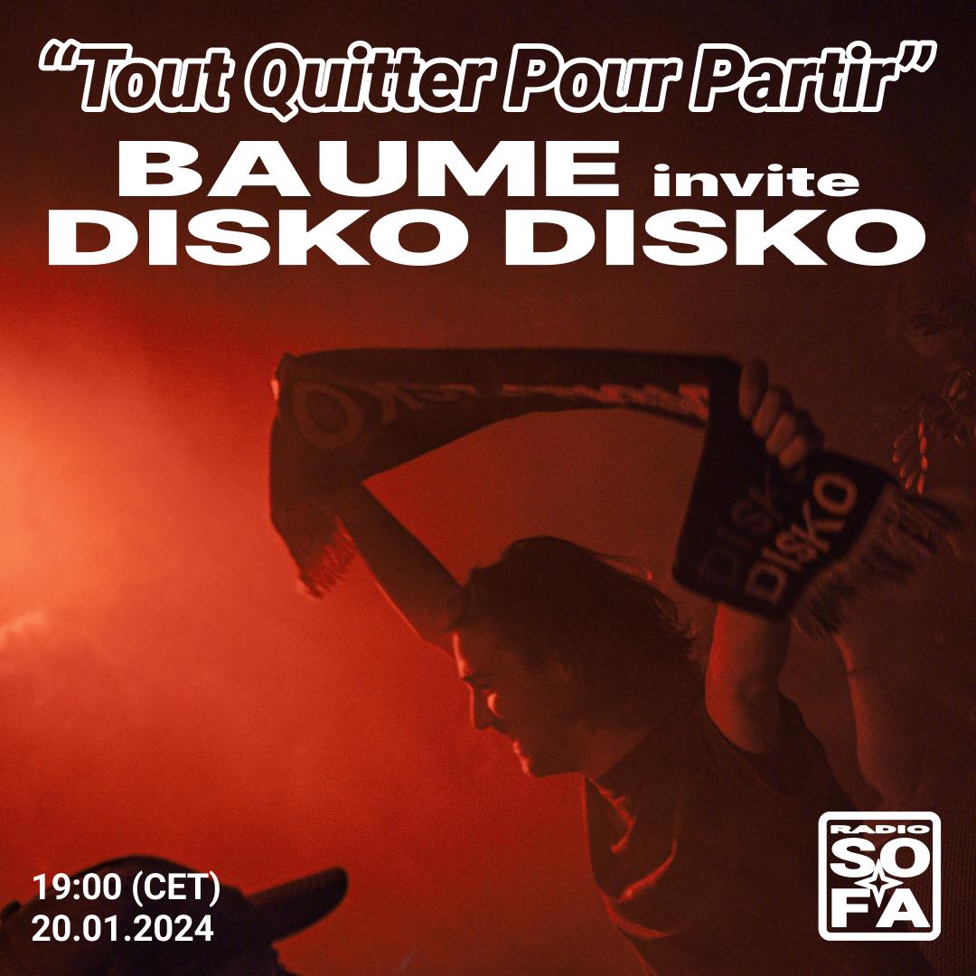 TOUT QUITTER POUR PARTIR : BAUME invite DISKO DISKO