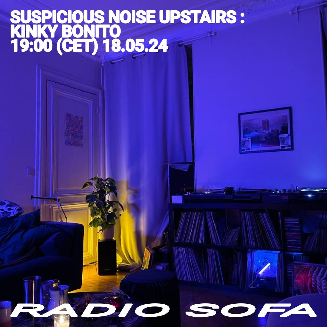 Suspicious Noise Upstairs : Kinky Bonito (18.05.24)